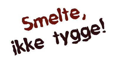 Smelte, ikke tygge!