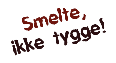 Smelte, ikke tygge!